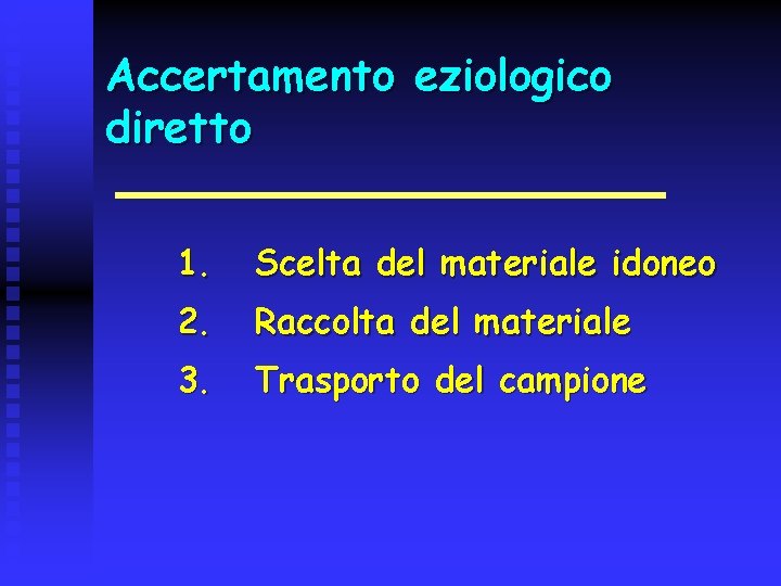 Accertamento eziologico diretto 1. Scelta del materiale idoneo 2. Raccolta del materiale 3. Trasporto