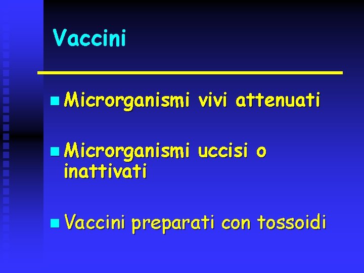 Vaccini n Microrganismi vivi attenuati n Microrganismi uccisi o inattivati n Vaccini preparati con