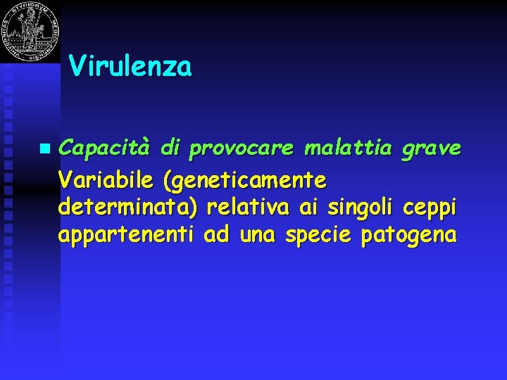 Virulenza n Capacità di provocare malattia grave Variabile (geneticamente determinata) relativa ai singoli ceppi