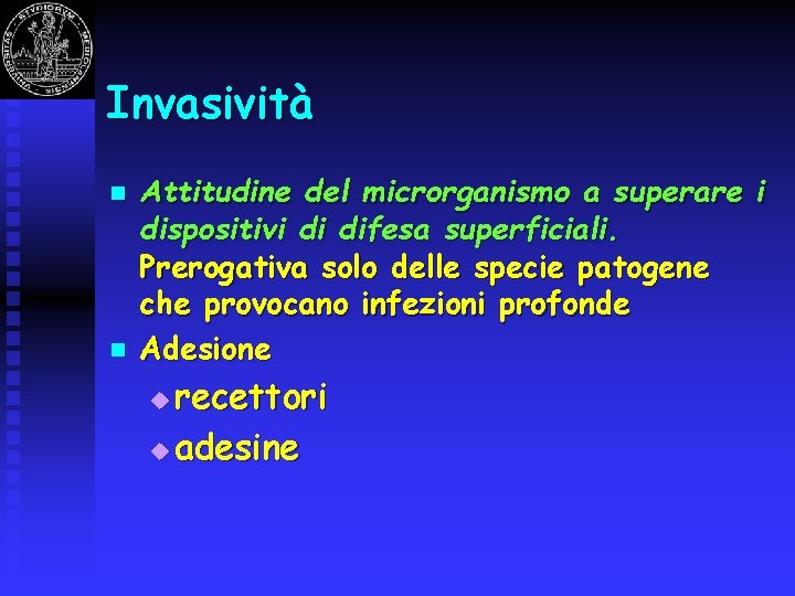 Invasività n n Attitudine del microrganismo a superare i dispositivi di difesa superficiali. Prerogativa