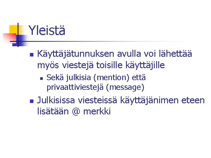 Yleistä n Käyttäjätunnuksen avulla voi lähettää myös viestejä toisille käyttäjille n n Sekä julkisia