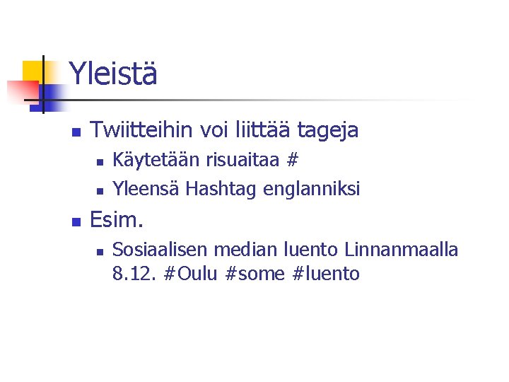 Yleistä n Twiitteihin voi liittää tageja n n n Käytetään risuaitaa # Yleensä Hashtag