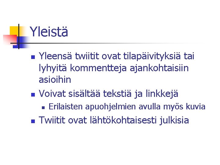 Yleistä n n Yleensä twiitit ovat tilapäivityksiä tai lyhyitä kommentteja ajankohtaisiin asioihin Voivat sisältää