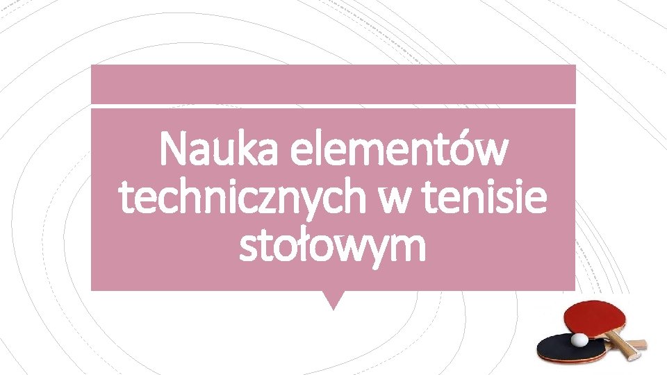 Nauka elementów technicznych w tenisie stołowym 