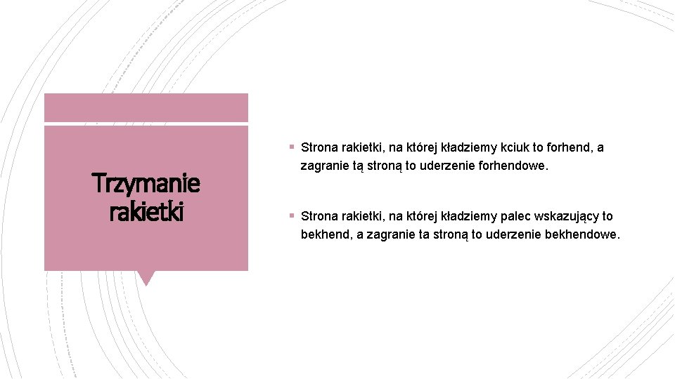 § Strona rakietki, na której kładziemy kciuk to forhend, a Trzymanie rakietki zagranie tą