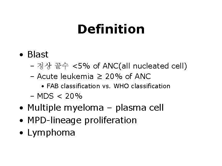 Definition • Blast – 정상 골수 <5% of ANC(all nucleated cell) – Acute leukemia Definition • Blast – 정상 골수 <5% of ANC(all nucleated cell) – Acute leukemia