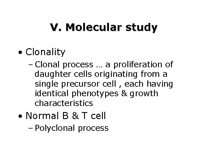 V. Molecular study • Clonality – Clonal process … a proliferation of daughter cells V. Molecular study • Clonality – Clonal process … a proliferation of daughter cells