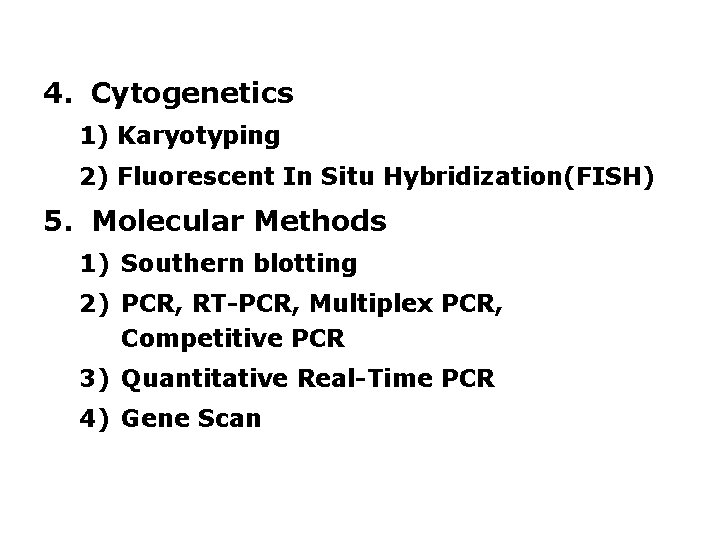 4. Cytogenetics 1) Karyotyping 2) Fluorescent In Situ Hybridization(FISH) 5. Molecular Methods 1) Southern 4. Cytogenetics 1) Karyotyping 2) Fluorescent In Situ Hybridization(FISH) 5. Molecular Methods 1) Southern