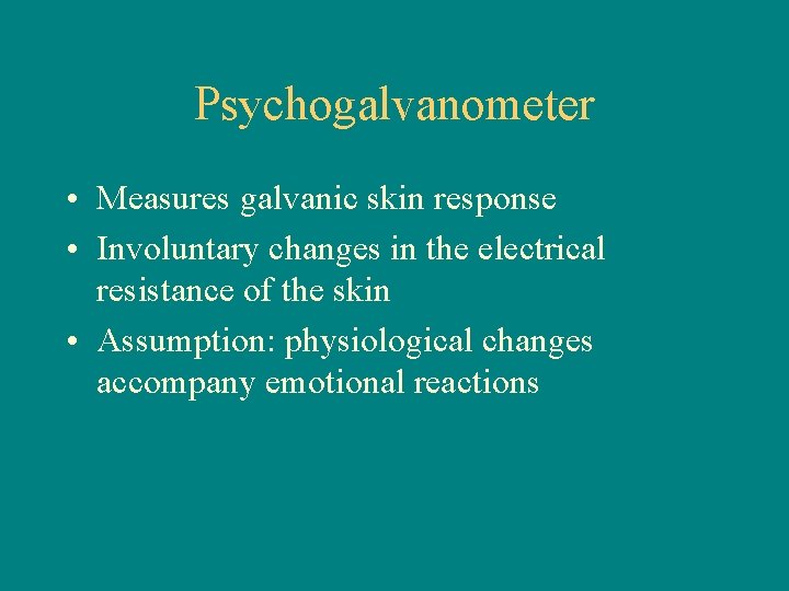 Psychogalvanometer • Measures galvanic skin response • Involuntary changes in the electrical resistance of