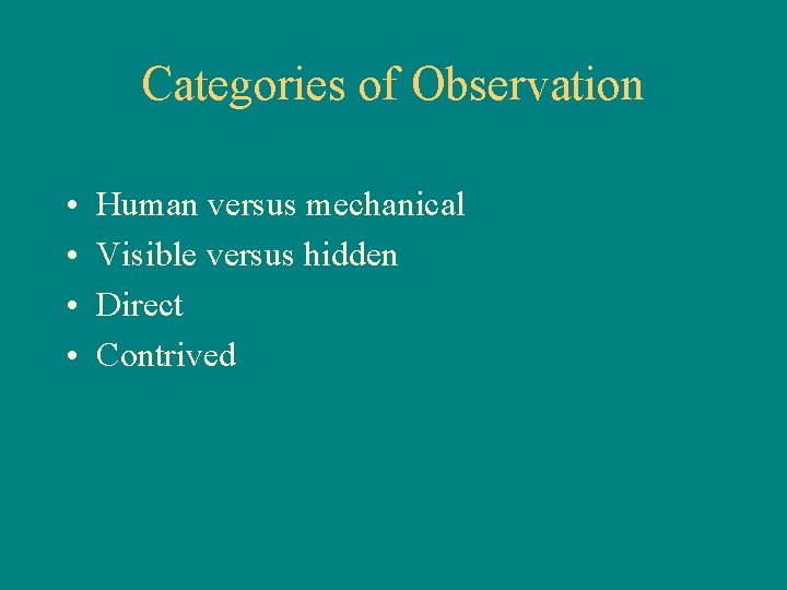 Categories of Observation • • Human versus mechanical Visible versus hidden Direct Contrived 