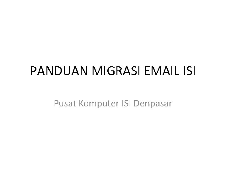 PANDUAN MIGRASI EMAIL ISI Pusat Komputer ISI Denpasar 