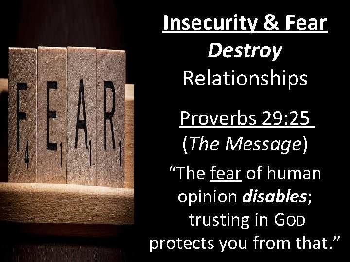 Insecurity & Fear Destroy Relationships Proverbs 29: 25 (The Message) “The fear of human