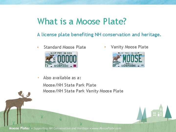 What is a Moose Plate? A license plate benefiting NH conservation and heritage. •