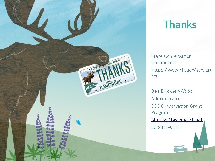 Thanks State Conservation Committee: http: //www. nh. gov/scc/gra nts/ Dea Brickner-Wood Administrator SCC Conservation