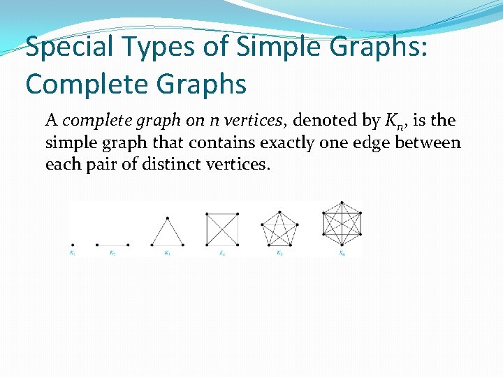 Special Types of Simple Graphs: Complete Graphs A complete graph on n vertices, denoted