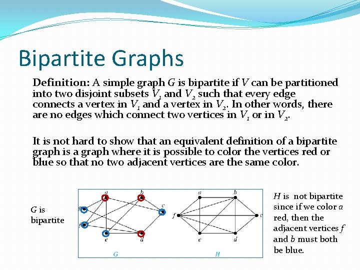 Bipartite Graphs Definition: A simple graph G is bipartite if V can be partitioned