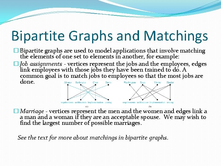 Bipartite Graphs and Matchings � Bipartite graphs are used to model applications that involve