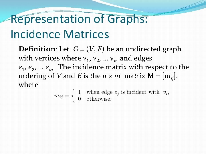 Representation of Graphs: Incidence Matrices Definition: Let G = (V, E) be an undirected