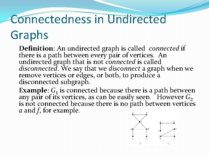 Connectedness in Undirected Graphs Definition: An undirected graph is called connected if there is
