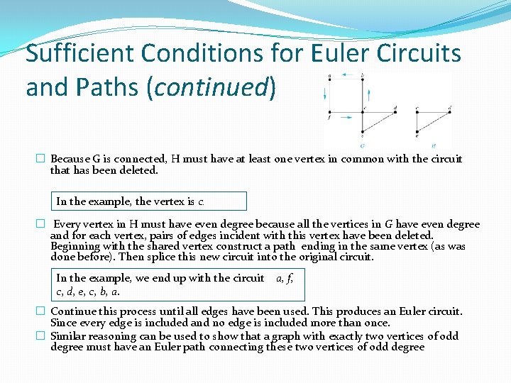 Sufficient Conditions for Euler Circuits and Paths (continued) � Because G is connected, H