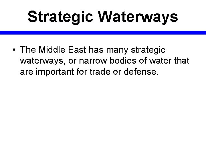 Strategic Waterways • The Middle East has many strategic waterways, or narrow bodies of