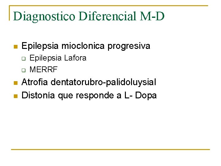 Diagnostico Diferencial M-D n Epilepsia mioclonica progresiva q q n n Epilepsia Lafora MERRF