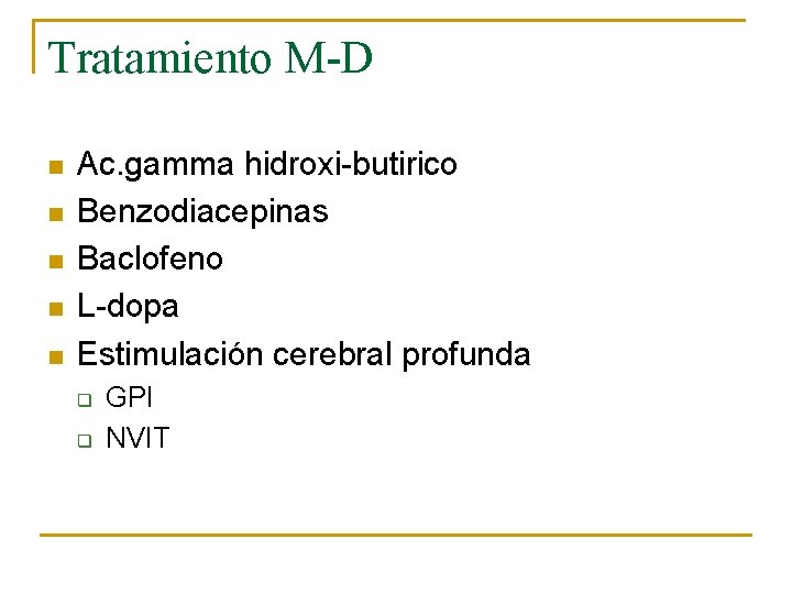 Tratamiento M-D n n n Ac. gamma hidroxi-butirico Benzodiacepinas Baclofeno L-dopa Estimulación cerebral profunda