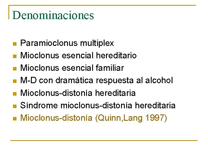 Denominaciones n n n n Paramioclonus multiplex Mioclonus esencial hereditario Mioclonus esencial familiar M-D