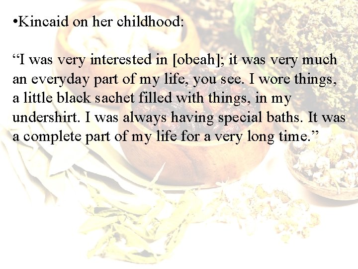  • Kincaid on her childhood: “I was very interested in [obeah]; it was