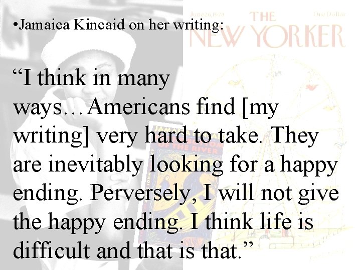  • Jamaica Kincaid on her writing: “I think in many ways…Americans find [my