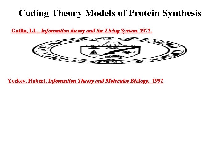 Coding Theory Models of Protein Synthesis Gatlin, LL. , Information theory and the Living