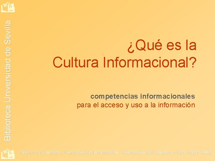 Biblioteca Universidad de Sevilla ¿Qué es la Cultura Informacional? competencias informacionales para el acceso