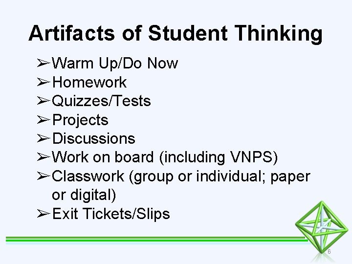 Artifacts of Student Thinking ➢Warm Up/Do Now ➢Homework ➢Quizzes/Tests ➢Projects ➢Discussions ➢Work on board
