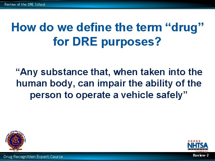 Review of the DRE School How do we define the term “drug” for DRE