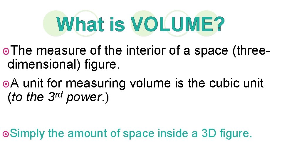 What is VOLUME? ¤The measure of the interior of a space (threedimensional) figure. ¤A