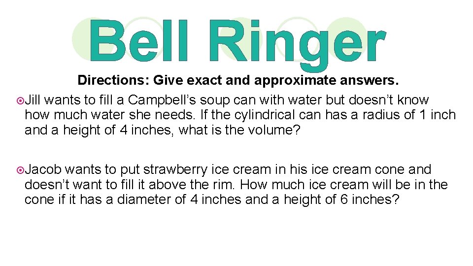 Bell Ringer Directions: Give exact and approximate answers. ¤Jill wants to fill a Campbell’s