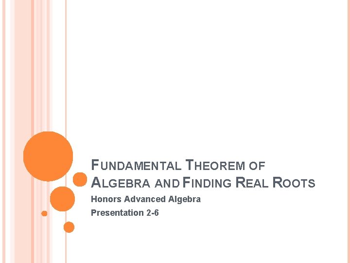FUNDAMENTAL THEOREM OF ALGEBRA AND FINDING REAL ROOTS Honors Advanced Algebra Presentation 2 -6