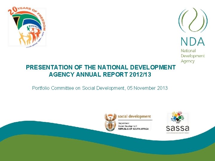 PRESENTATION OF THE NATIONAL DEVELOPMENT AGENCY ANNUAL REPORT 2012/13 Portfolio Committee on Social Development,