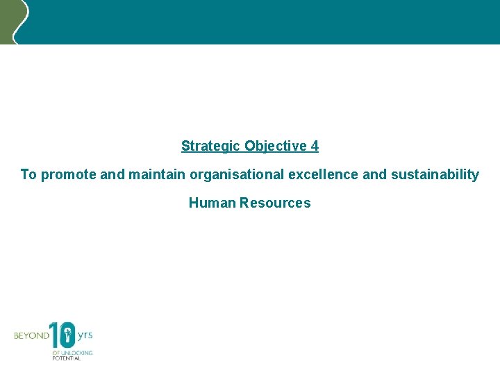 Strategic Objective 4 To promote and maintain organisational excellence and sustainability Human Resources 