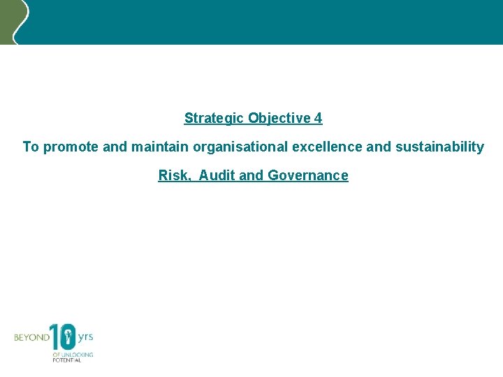 Strategic Objective 4 To promote and maintain organisational excellence and sustainability Risk, Audit and