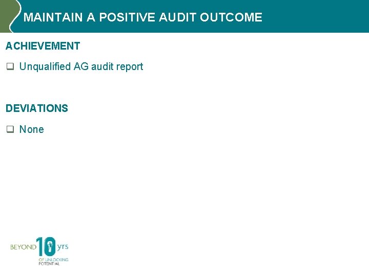 MAINTAIN A POSITIVE AUDIT OUTCOME ACHIEVEMENT q Unqualified AG audit report DEVIATIONS q None