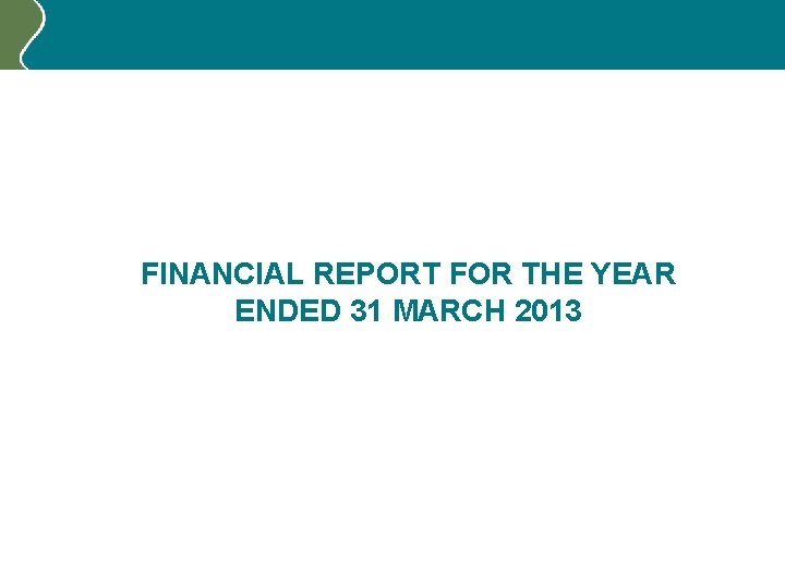 FINANCIAL REPORT FOR THE YEAR ENDED 31 MARCH 2013 