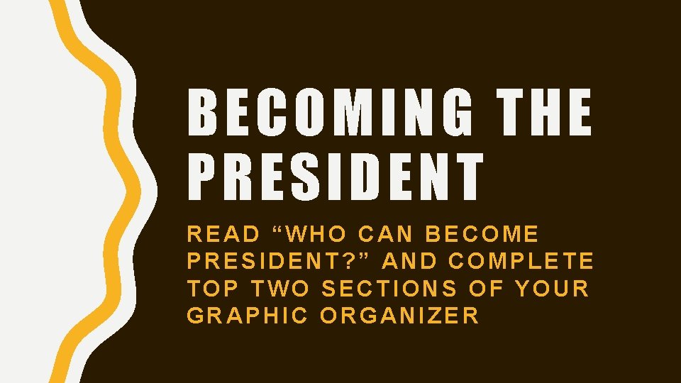 BECOMING THE PRESIDENT READ “WHO CAN BECOME PRESIDENT? ” AND COMPLETE TOP TWO SECTIONS