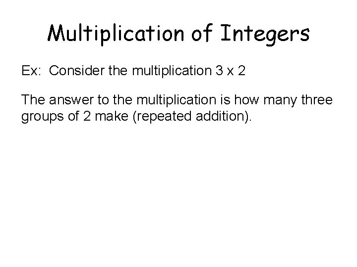 Multiplication of Integers Ex: Consider the multiplication 3 x 2 The answer to the