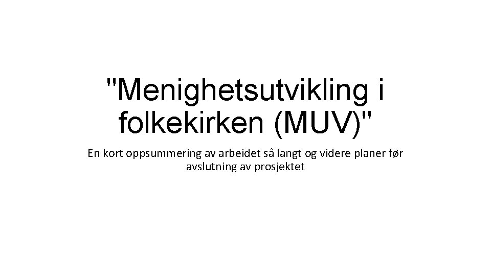 "Menighetsutvikling i folkekirken (MUV)" En kort oppsummering av arbeidet så langt og videre planer