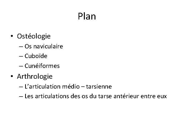 Plan • Ostéologie – Os naviculaire – Cuboïde – Cunéiformes • Arthrologie – L’articulation Plan • Ostéologie – Os naviculaire – Cuboïde – Cunéiformes • Arthrologie – L’articulation
