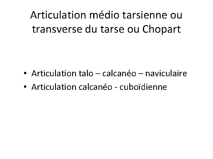 Articulation médio tarsienne ou transverse du tarse ou Chopart • Articulation talo – calcanéo Articulation médio tarsienne ou transverse du tarse ou Chopart • Articulation talo – calcanéo