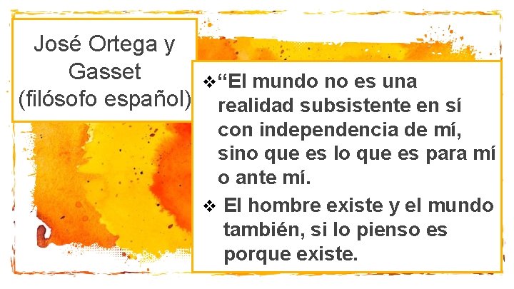 José Ortega y Gasset (filósofo español) v “El mundo no es una realidad subsistente