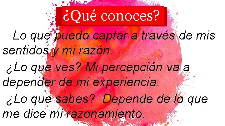 ¿Qué conoces? Lo que puedo captar a través de mis sentidos y mi razón.