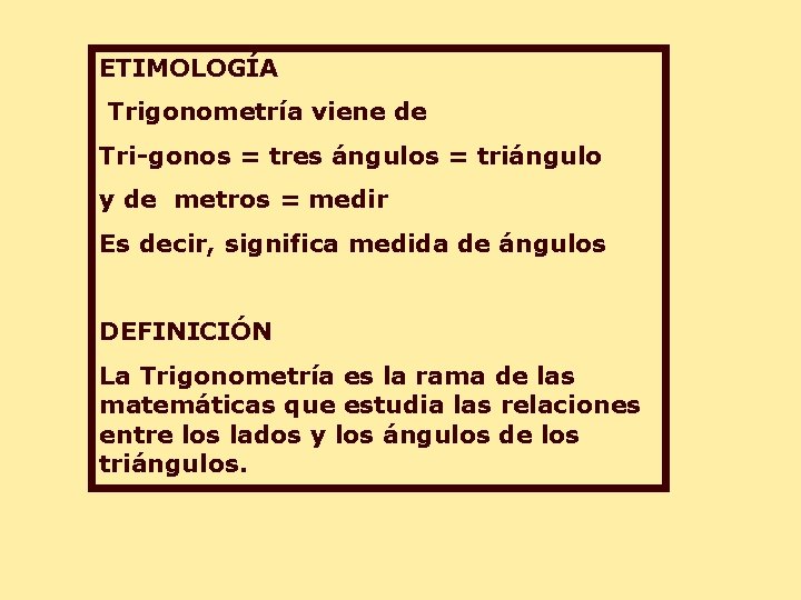 ETIMOLOGÍA Trigonometría viene de Tri-gonos = tres ángulos = triángulo y de metros =